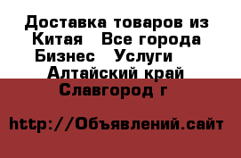 Доставка товаров из Китая - Все города Бизнес » Услуги   . Алтайский край,Славгород г.